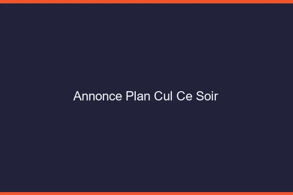 Annonce plan cul ce soir