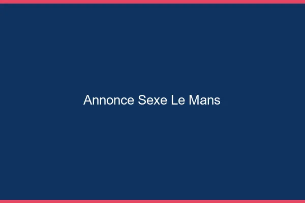 Annonce sexe le mans