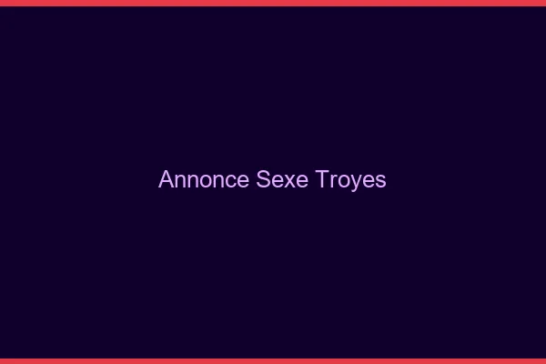 Annonce sexe Troyes