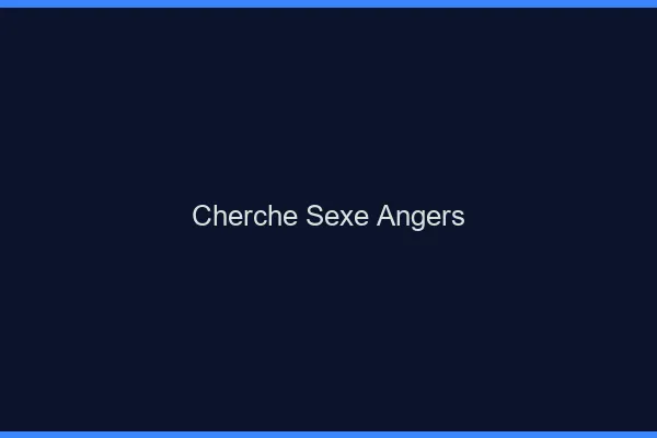 Cherche sexe Angers
