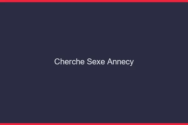 Cherche sexe Annecy