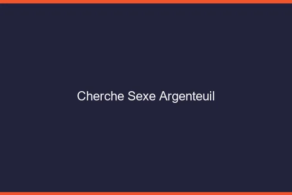 Cherche sexe Argenteuil