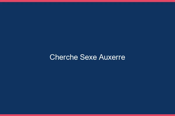 Cherche sexe Auxerre