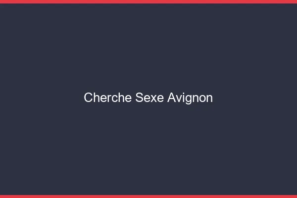 Cherche sexe Avignon