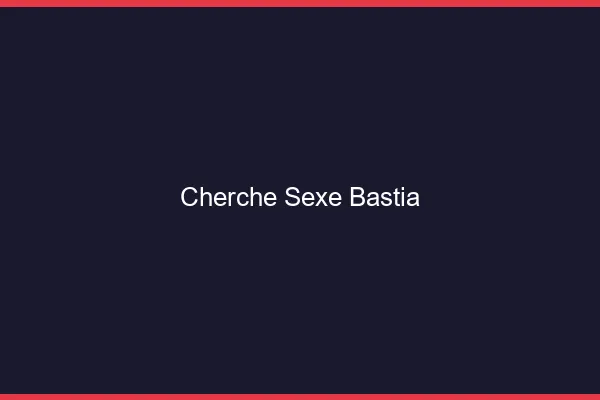 Cherche sexe Bastia