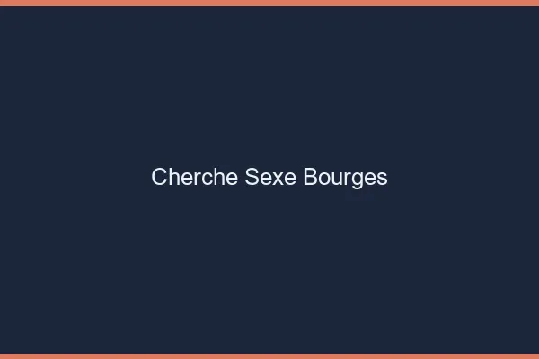 Cherche sexe Bourges