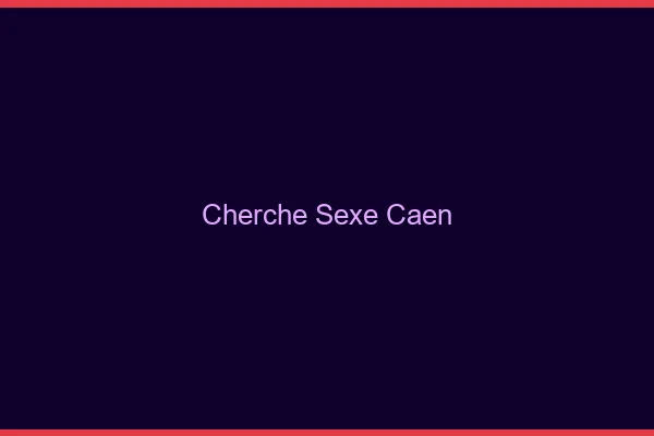 Cherche sexe Caen