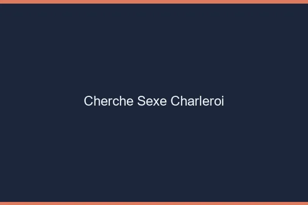 Cherche sexe Charleroi