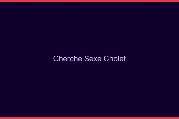 Cherche sexe Cholet