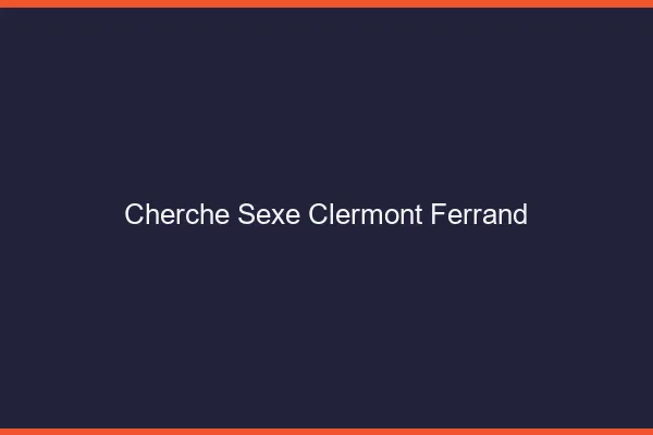 Cherche sexe Clermont-Ferrand