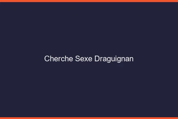 Cherche sexe Draguignan
