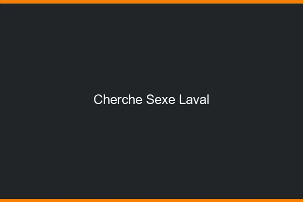 Cherche sexe Laval