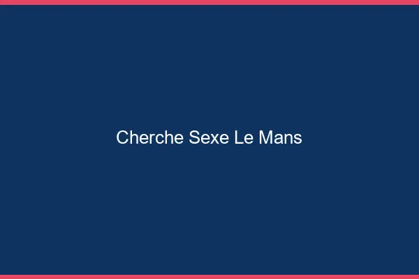 Cherche sexe le mans