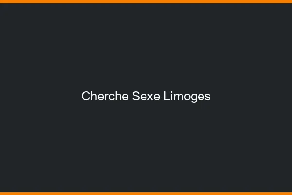 Cherche sexe Limoges