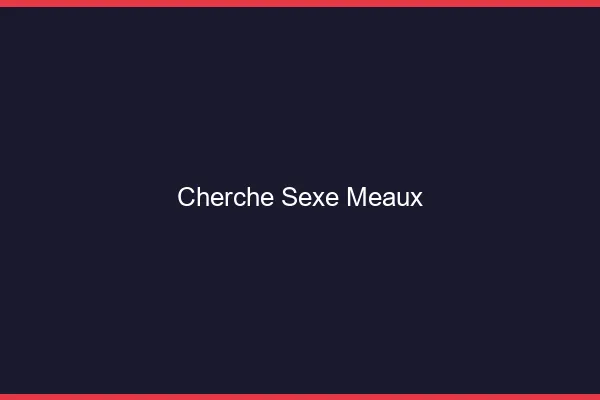 Cherche sexe Meaux