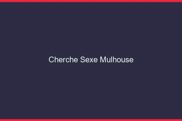 Cherche sexe Mulhouse