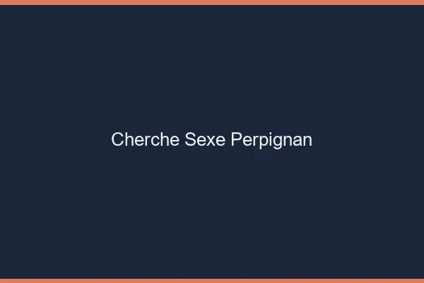 Cherche sexe Perpignan