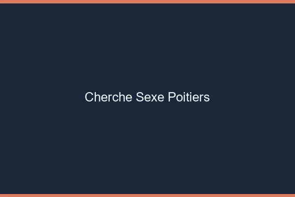 Cherche sexe Poitiers