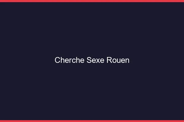 Cherche sexe Rouen