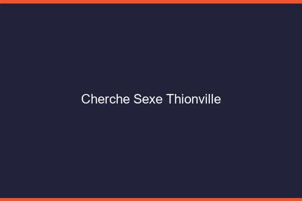 Cherche sexe Thionville