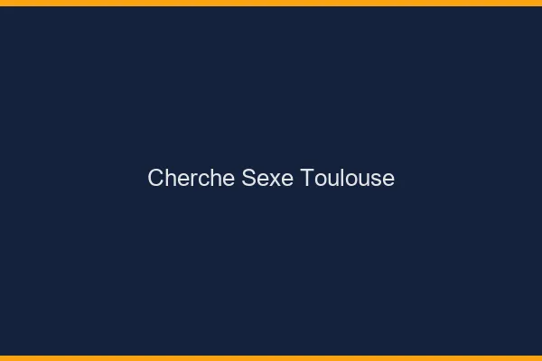 Cherche sexe Toulouse