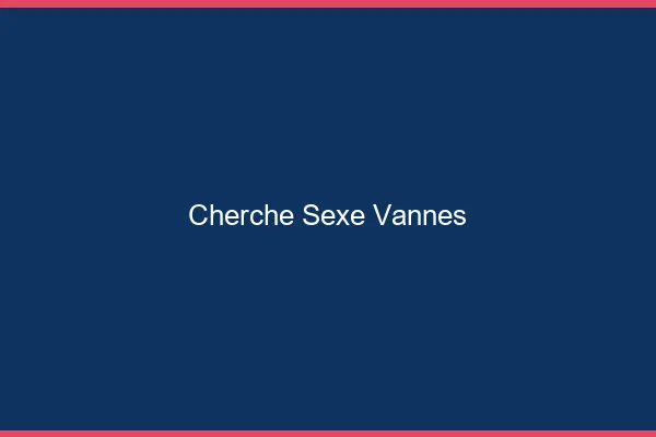 Cherche sexe Vannes