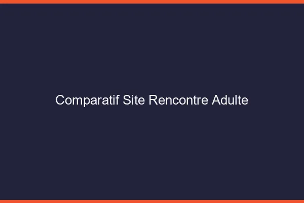 Comparatif site rencontre adulte