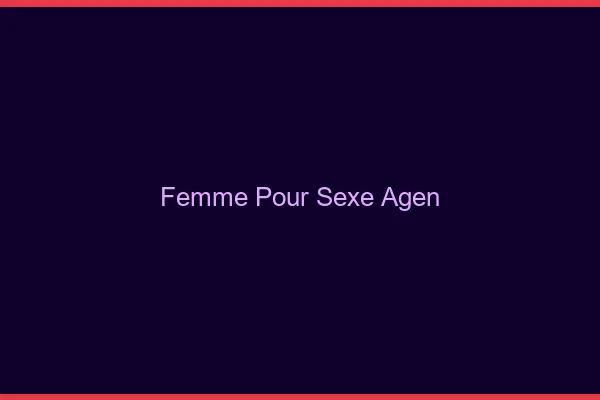 Femme pour sexe Agen