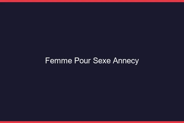 Femme pour sexe Annecy