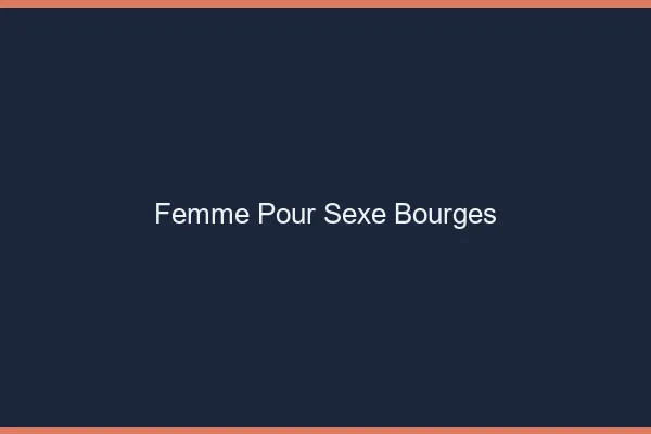 Femme pour sexe Bourges