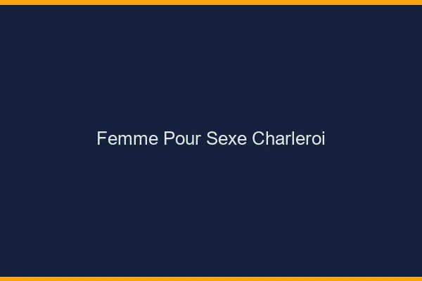 Femme pour sexe Charleroi