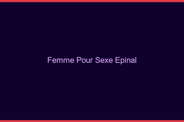 Femme pour sexe Épinal
