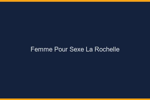Femme pour sexe la rochelle