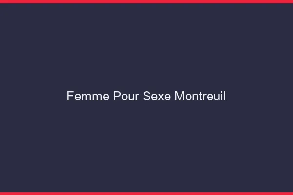 Femme pour sexe Montreuil