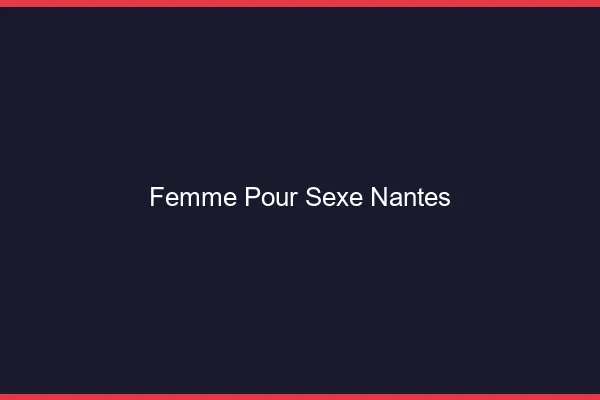 Femme pour sexe Nantes