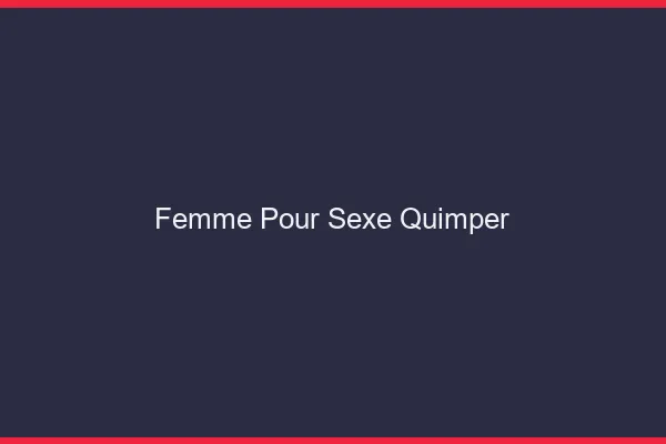 Femme pour sexe Quimper