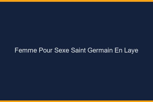 Femme pour sexe Saint-Germain-en-Laye