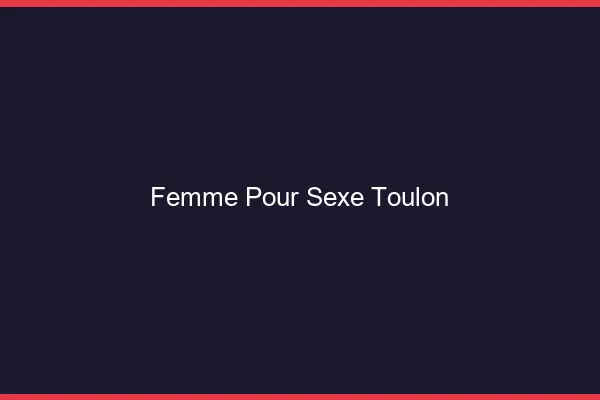 Femme pour sexe Toulon