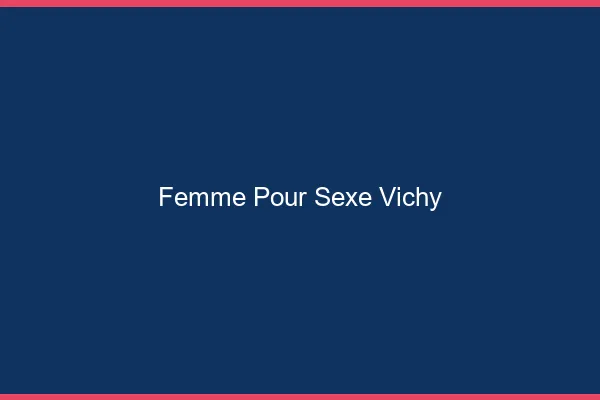 Femme pour sexe Vichy