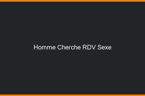 Homme cherche RDV sexe