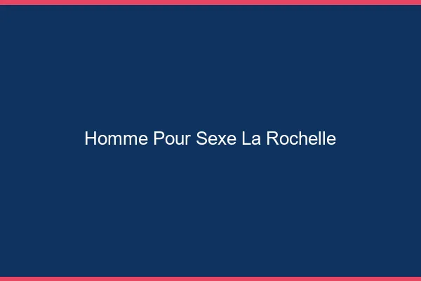Homme pour sexe la rochelle