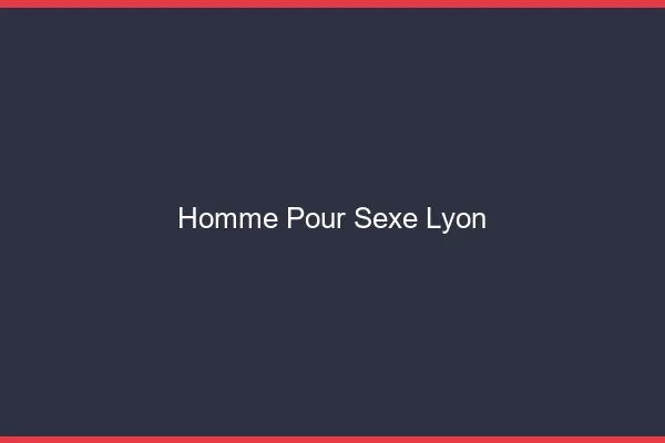 Homme pour sexe Lyon