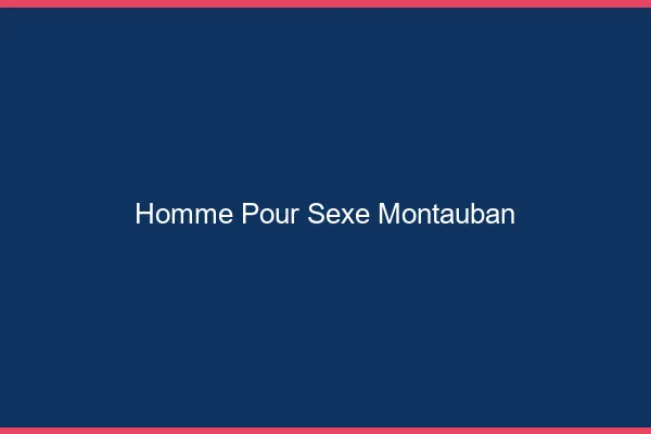 Homme pour sexe Montauban