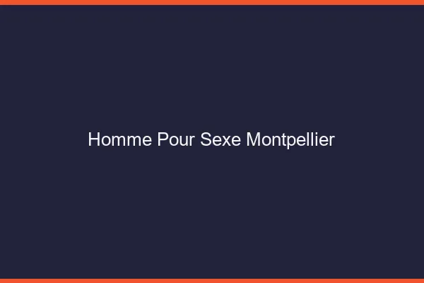 Homme pour sexe Montpellier