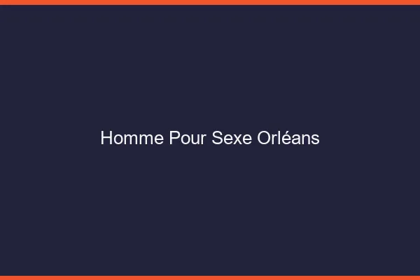 Homme pour sexe Orléans