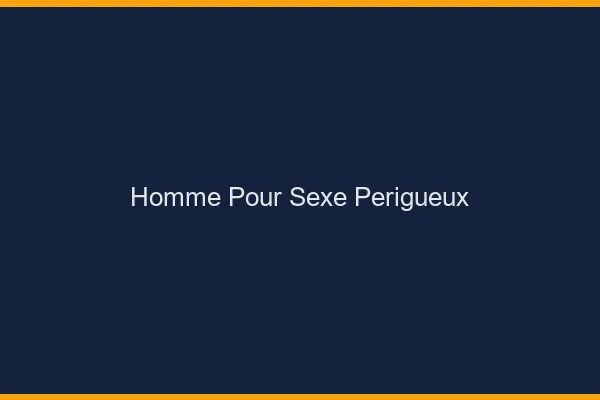 Homme pour sexe Périgueux