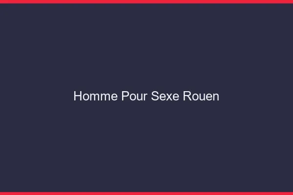 Homme pour sexe Rouen
