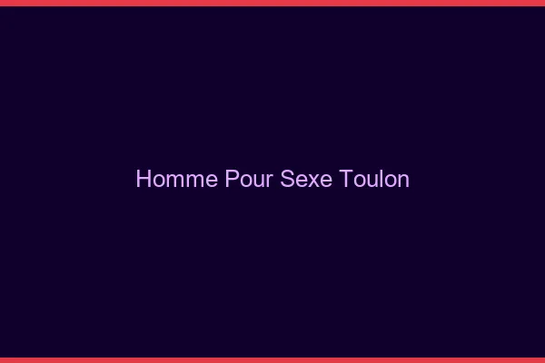 Homme pour sexe Toulon
