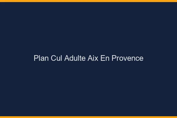 Plan cul adulte Aix-en-Provence