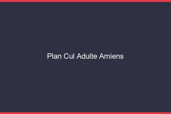 Plan cul adulte Amiens